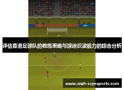评估香港足球队的教练策略与球迷识波能力的综合分析