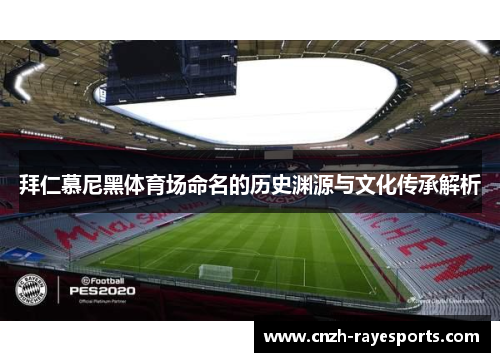 拜仁慕尼黑体育场命名的历史渊源与文化传承解析 拜仁慕尼黑体育场命名的历史渊源与文化传承解析