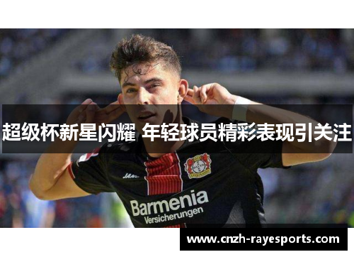 超级杯新星闪耀 年轻球员精彩表现引关注