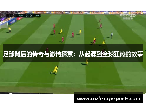 足球背后的传奇与激情探索：从起源到全球狂热的故事