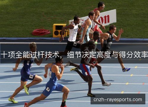 十项全能过杆技术，细节决定高度与得分效率